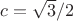 $c=\sqrt{3}/2$