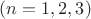 $(n=1,2,3)$