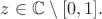 $z\in\mathbb{C}\setminus[0,1].$