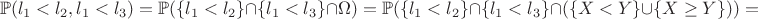 $$\mathbb{P}(l_1 < l_2, l_1 < l_3) = \mathbb{P}(\{l_1 < l_2\} \cap \{l_1< l_3\} \cap \Omega) = \mathbb{P}(\{l_1 < l_2\} \cap \{l_1 < l_3\} \cap (\{X < Y\}\cup \{X \geq Y\})) = $$