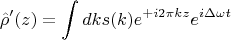 $$
\hat{\rho}'(z) = \int dk s(k) e^{+i 2\pi k z} e^{i \Delta \omega t}
$$