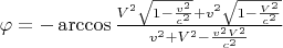 $ \varphi = -\arccos {\frac{V^2\sqrt{1 - \frac{v^2}{c^2} } + v^2 \sqrt{1-\frac{V^2}{c^2}}}{v^2 + V^2 - \frac{v^2V^2}{c^2}}} $