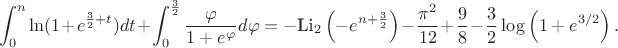 $$
\int_0^n\ln(1+e^{\frac{3}{2}+t})dt+\int_0^\frac{3}{2}\frac{\varphi}{1+e^\varphi}d\varphi=
-\text{Li}_2\left(-e^{n+\frac{3}{2}}\right)-\frac{\pi ^2}{12}+\frac{9}{8}-\frac{3}{2}
   \log \left(1+e^{3/2}\right).
$$