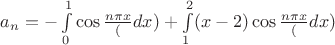 $a_n = - \int\limits_0^1 \cos\frac{n\pi x} (dx) + \int\limits_1^2 (x-2)\cos\frac{n\pi x} (dx)$