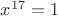 $x^{17}=1$