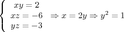 \[
\left\{ {\begin{array}{*{20}c}
   {xy = 2}  \\
   {xz =  - 6}  \\
   {yz =  - 3}  \\
\end{array}} \right. \Rightarrow x = 2y \Rightarrow y^2  = 1
\]