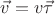 $\vec{v}=v\vec{\tau}$
