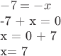 $
-7 = -x

-7 + x = 0

x = 0 + 7

x= 7
$