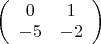 $\left( \begin{array}{cc} 0 & 1 \\
-5 & -2 \end{array} \right)$
