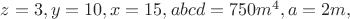 $z=3,y=10,x=15,abcd=750m^4,a=2m,$