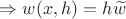 $\Rightarrow w(x,h)=h\widetilde{w}$