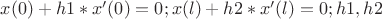 $x(0)+h1*x'(0)=0; x(l)+h2*x'(l)=0; h1,h2$