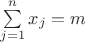 $\sum\limits_{j=1}^{n}x_{j}=m$