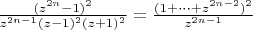 $\frac{(z^{2n}-1)^2}{z^{2n-1}(z-1)^2(z+1)^2}=\frac{(1+\cdots+z^{2n-2})^2}{z^{2n-1}}$