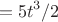 $$=5t^3/2$$