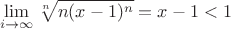 $$\lim_{i\to\infty}{\sqrt[n]{n(x-1)^n}}=x-1<1$$