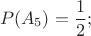 $$P(A_5) =\frac{1}{2};$$