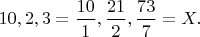 $10,2,3=\dfrac{10}{1},\dfrac{21}{2},\dfrac{73}{7}=X.$