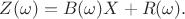$Z(\omega) = B(\omega) X + R(\omega). $