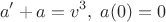 $$a'+a=v^3, \; a(0)=0$$