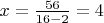 $x=\frac{56}{16-2}=4$