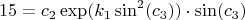 $$
15=c_2\exp(k_1\sin^2(c_3))\cdot \sin(c_3)
$$