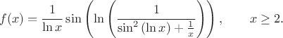 $$
f(x)=\frac{1}{\ln x}\sin\left(\ln\left(\frac{1}{\sin^2\left(\ln x\right)+\frac1x}\right)\right), \qquad x\ge 2.
$$
