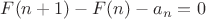 $F(n+1)-F(n)-a_n=0$