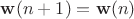$\mathbf{w}(n+1) = \mathbf{w}(n)$ $\mathbf{w}(n+1) = \mathbf{w}(n)$