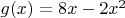 $\[g(x) = 8x - 2{x^2}\]$