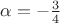 $\alpha=-\frac34$