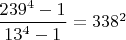 $\dfrac{239^4-1}{13^4-1}=338^2$