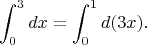 $$\int_0^3 dx = \int_0^1 d(3x).$$