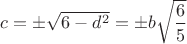 $c = \pm \sqrt {6 - d^2} = \pm b \sqrt {\dfrac {6} {5}}$