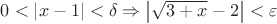 $0 < \left\lvert x - 1 \right\rvert < \delta \Rightarrow \left\lvert\sqrt{3+x}-2\right\rvert<\varepsilon$