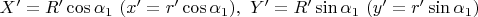 $X'=R'\cos\alpha_1\,\, (x'=r'\cos\alpha_1) ,\,\, Y'=R'\sin\alpha_1\,\, (y'=r'\sin\alpha_1)$