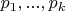 $p_1, ..., p_k$