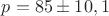 $p={85 \pm 10,1}$