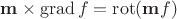 $\mathbf m\times\operatorname{grad}f=\operatorname{rot}(\mathbf m f)$
