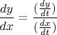$\dfrac{dy}{dx}=\dfrac{({dy\over dt})}{({dx\over dt})}$