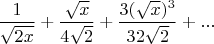 $\dfrac{1}{\sqrt{2x}}+\dfrac{\sqrt{x}}{4\sqrt2}+\dfrac{3(\sqrt{x})^3}{32\sqrt2}+...$