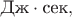 $\text{Дж}\cdot\text{сек},$