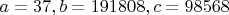 $a=37, b=191808, c=98568$
