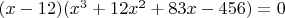 $(x-12)(x^3+12x^2+83x-456)=0$