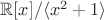 $\mathbb R[x] / \langle x^2 + 1\rangle$