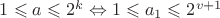 $1\leqslant a\leqslant 2^k\Leftrightarrow 1\leqslant a_1\leqslant 2^{v+1}$
