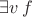 $\exists v \, f$
