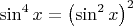 $\sin^4x=\left(\sin^2x\right)^2$