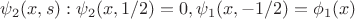 $\psi_2(x,s): \psi_2(x,1/2)=0, \psi_1(x,-1/2)=\phi_1(x)$