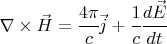 $ \nabla \times \vec H = \cfrac{4\pi}{c} \vec j + \cfrac{1}{c} \cfrac{d \vec E}{dt} $